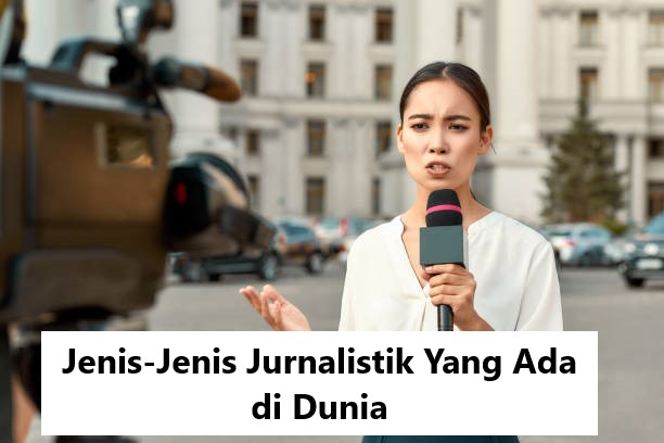 Jenis-Jenis Jurnalistik Yang Ada di Dunia
