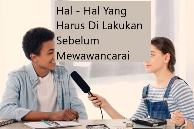 Hal – Hal Yang Harus Di Lakukan Sebelum Mewawancarai